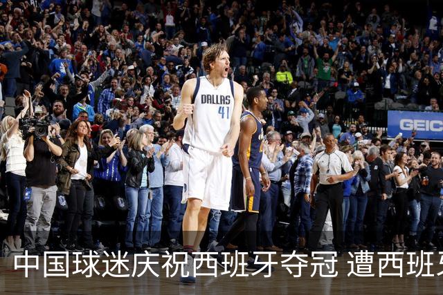 中国球迷庆祝西班牙夺冠 遭西班牙球迷种族歧视：盘问国籍+驱赶