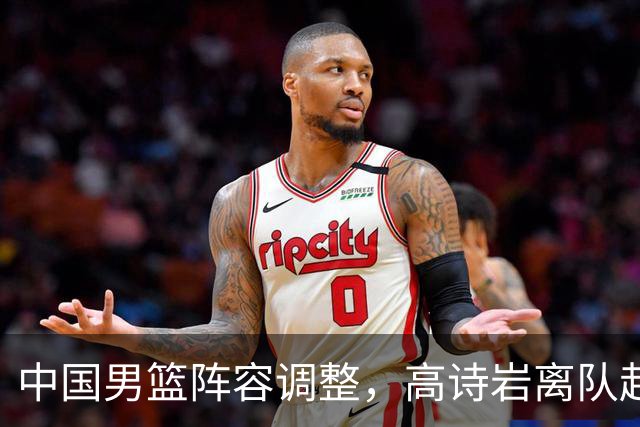 中国男篮阵容调整，高诗岩离队赴美治伤，胡明轩伤愈回归！