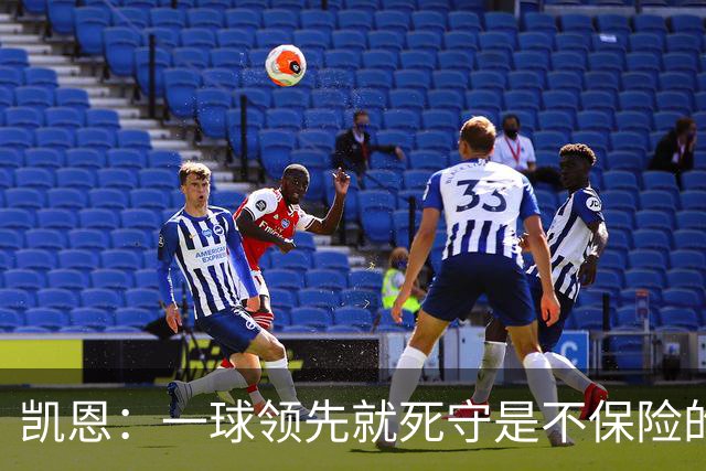 凯恩：一球领先就死守是不保险的 以这种方式输很心碎