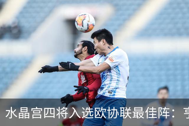 水晶宫四将入选欧协联最佳阵：亨德森领衔最佳阵容