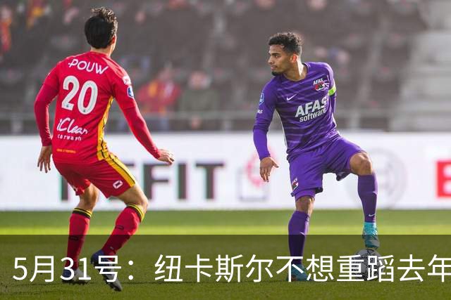 5月31号：纽卡斯尔不想重蹈去年伊萨克闹剧覆辙