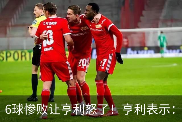 6球惨败让亨利怒了！亨利表示：球队斗志全无，完全配不上队徽荣耀